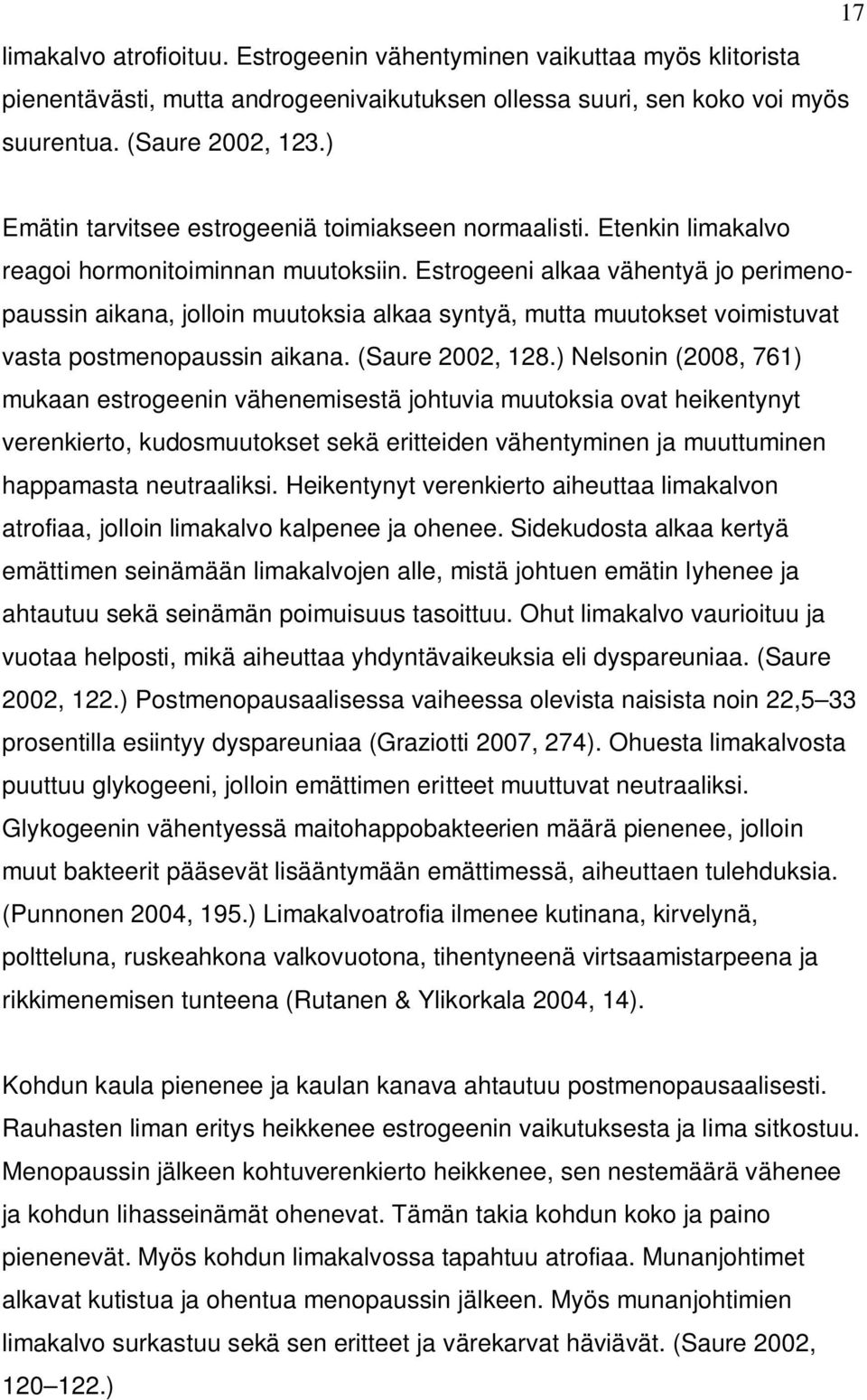 Estrogeeni alkaa vähentyä jo perimenopaussin aikana, jolloin muutoksia alkaa syntyä, mutta muutokset voimistuvat vasta postmenopaussin aikana. (Saure 2002, 128.