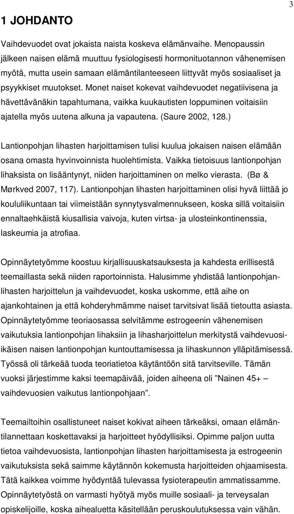 Monet naiset kokevat vaihdevuodet negatiivisena ja hävettävänäkin tapahtumana, vaikka kuukautisten loppuminen voitaisiin ajatella myös uutena alkuna ja vapautena. (Saure 2002, 128.