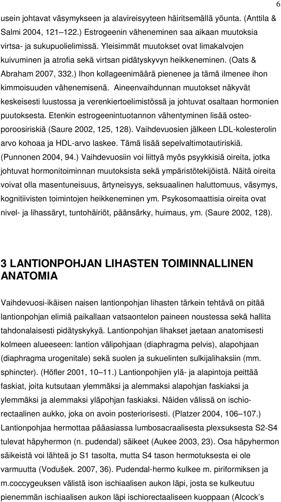 ) Ihon kollageenimäärä pienenee ja tämä ilmenee ihon kimmoisuuden vähenemisenä.