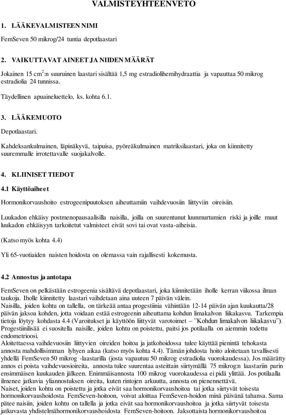 kohta 6.1. 3. LÄÄKEMUOTO Depotlaastari. Kahdeksankulmainen, läpinäkyvä, taipuisa, pyöreäkulmainen matriksilaastari, joka on kiinnitetty suuremmalle irrotettavalle suojakalvolle. 4. KLIINISET TIEDOT 4.