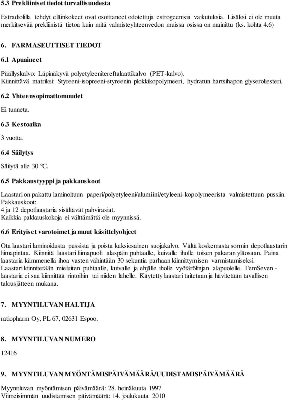 1 Apuaineet Päällyskalvo: Läpinäkyvä polyetyleenitereftalaattikalvo (PET-kalvo). Kiinnittävä matriksi: Styreeni-isopreeni-styreenin plokkikopolymeeri, hydratun hartsihapon glyseroliesteri. 6.