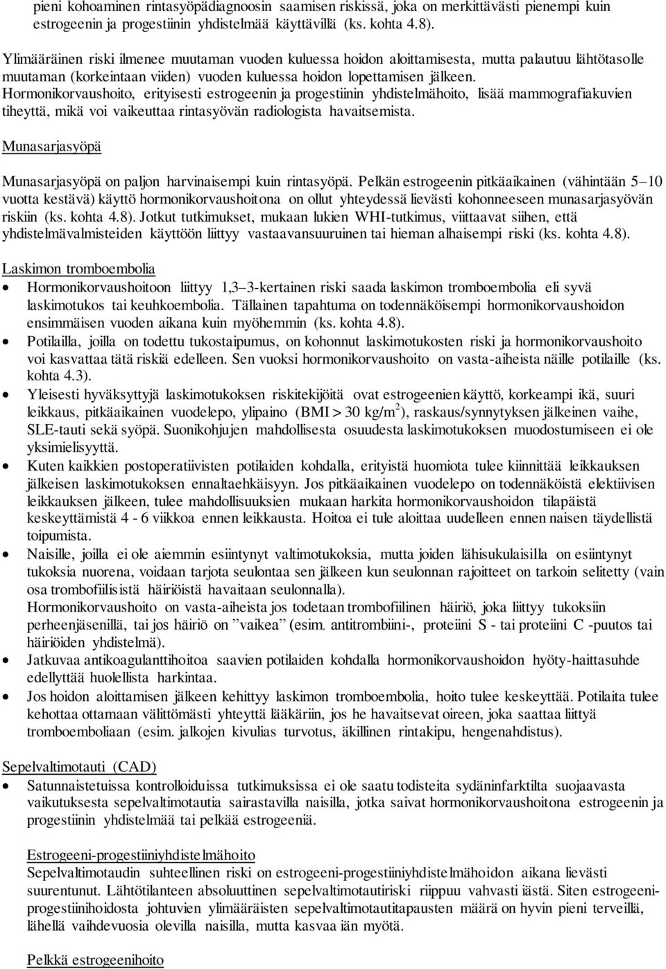 Hormonikorvaushoito, erityisesti estrogeenin ja progestiinin yhdistelmähoito, lisää mammografiakuvien tiheyttä, mikä voi vaikeuttaa rintasyövän radiologista havaitsemista.