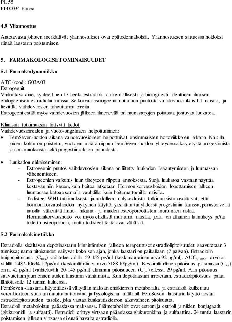 Se korvaa estrogeenintuotannon puutosta vaihdevuosi-ikäisillä naisilla, ja lievittää vaihdevuosien aiheuttamia oireita.