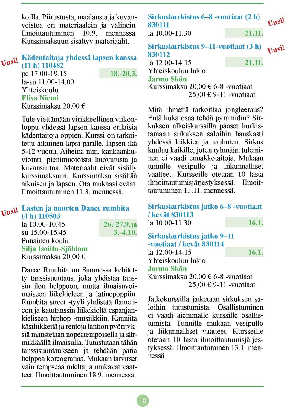 00 Elisa Niemi Kurssimaksu 20,00 Tule viettämään virikkeellinen viikonloppu yhdessä lapsen kanssa erilaisia kädentaitoja oppien. Kurssi on tarkoitettu aikuinen-lapsi parille, lapsen ikä 5-12 vuotta.