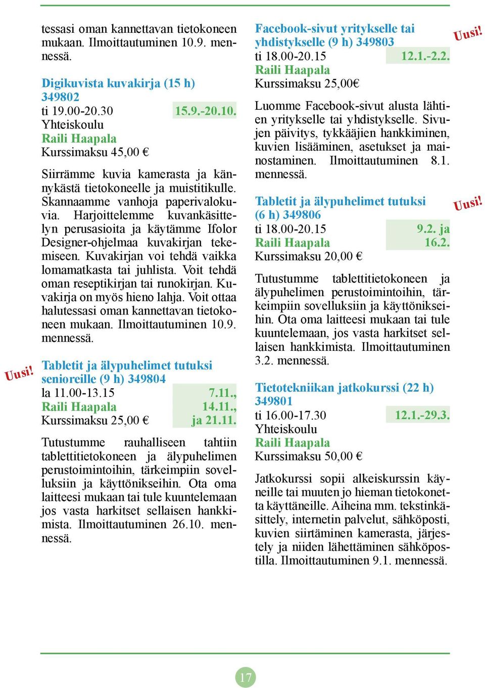 Voit tehdä oman reseptikirjan tai runokirjan. Kuvakirja on myös hieno lahja. Voit ottaa halutessasi oman kannettavan tietokoneen mukaan. Ilmoittautuminen 10.9. mennessä.