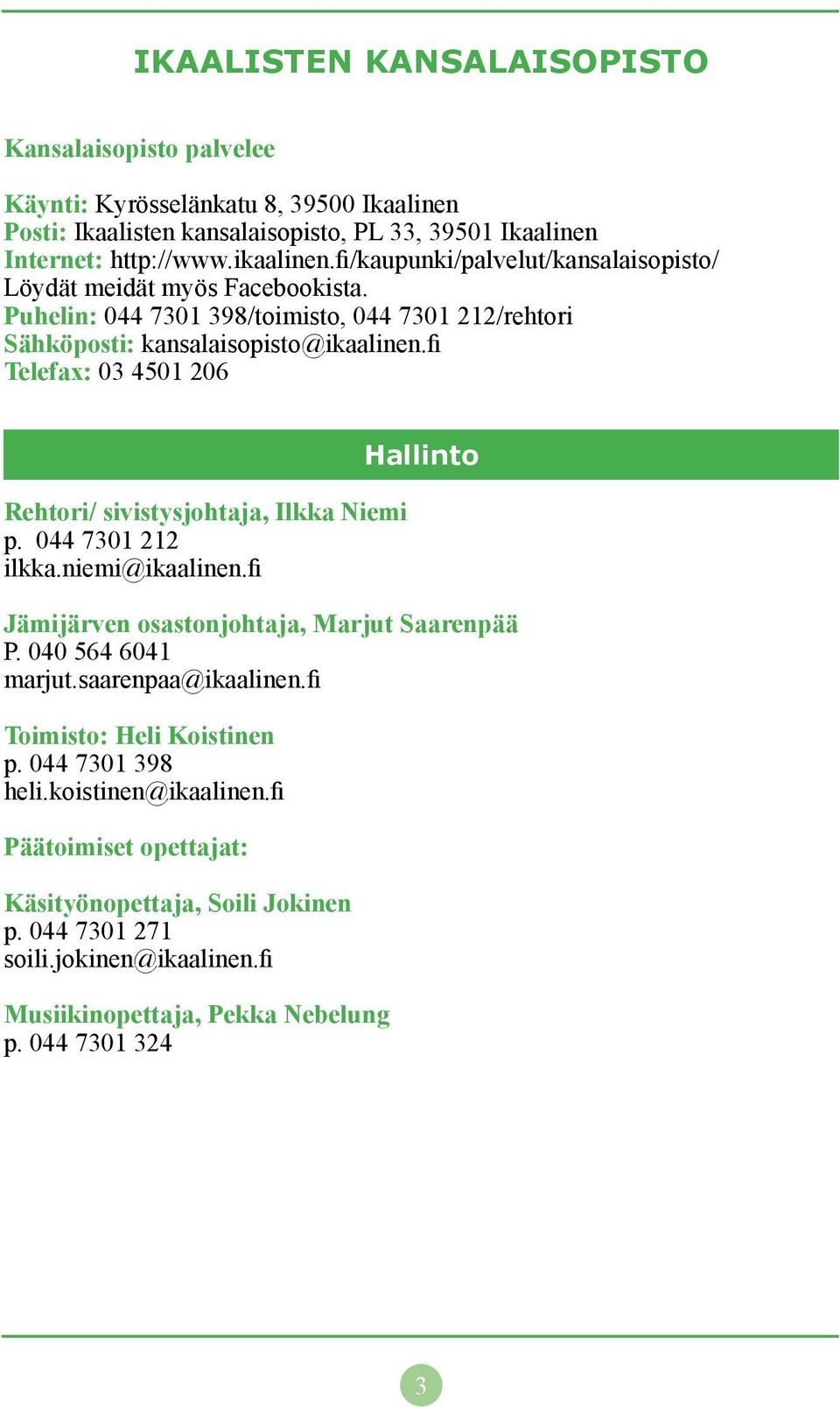 fi Telefax: 03 4501 206 Rehtori/ sivistysjohtaja, Ilkka Niemi p. 044 7301 212 ilkka.niemi@ikaalinen.fi Hallinto Jämijärven osastonjohtaja, Marjut Saarenpää P. 040 564 6041 marjut.