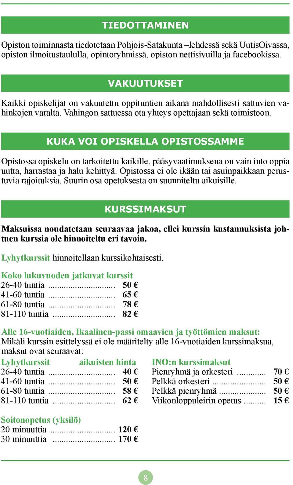 KUKA VOI OPISKELLA OPISTOSSAMME Opistossa opiskelu on tarkoitettu kaikille, pääsyvaatimuksena on vain into oppia uutta, harrastaa ja halu kehittyä.