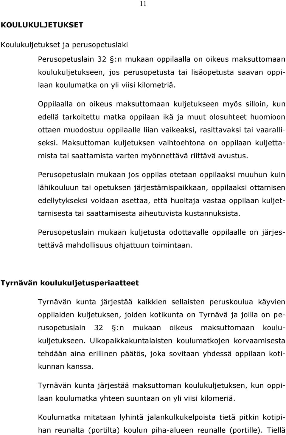 Oppilaalla on oikeus maksuttomaan kuljetukseen myös silloin, kun edellä tarkoitettu matka oppilaan ikä ja muut olosuhteet huomioon ottaen muodostuu oppilaalle liian vaikeaksi, rasittavaksi tai