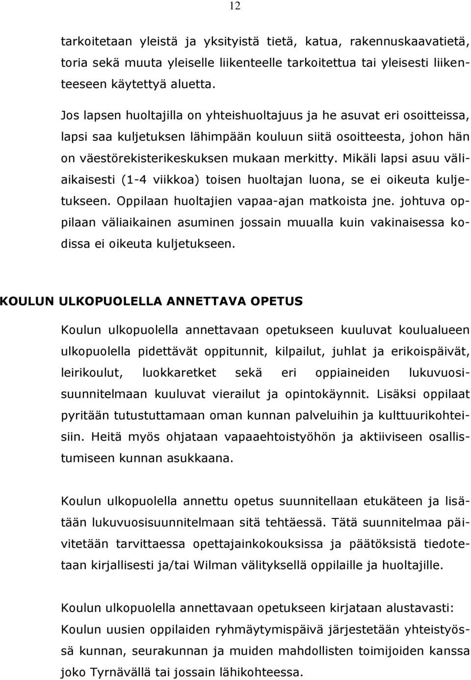 Mikäli lapsi asuu väliaikaisesti (1-4 viikkoa) toisen huoltajan luona, se ei oikeuta kuljetukseen. Oppilaan huoltajien vapaa-ajan matkoista jne.