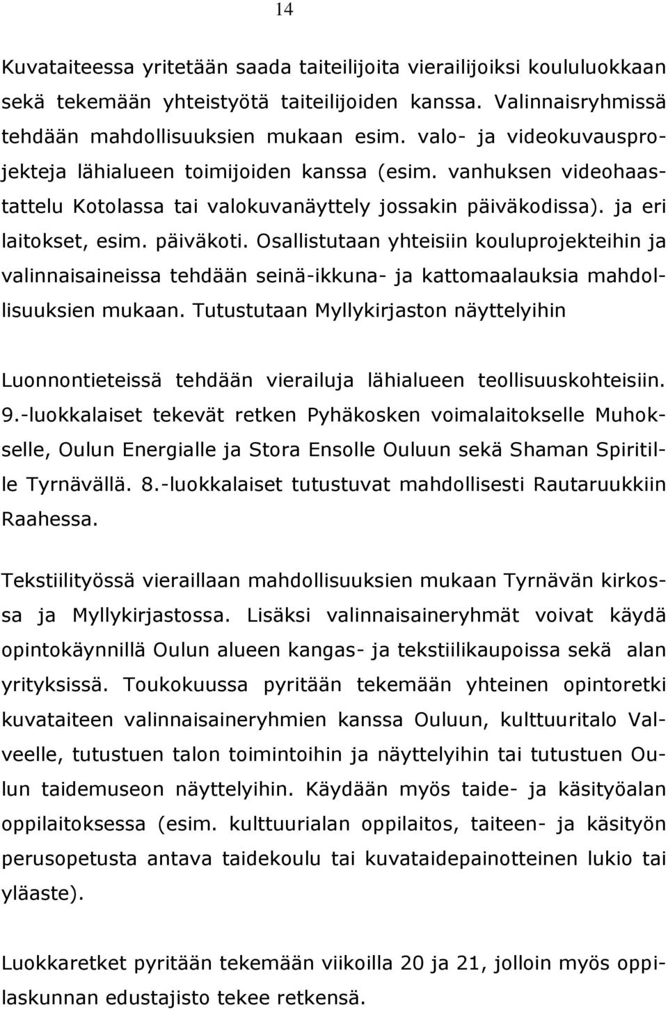 Osallistutaan yhteisiin kouluprojekteihin ja valinnaisaineissa tehdään seinä-ikkuna- ja kattomaalauksia mahdollisuuksien mukaan.