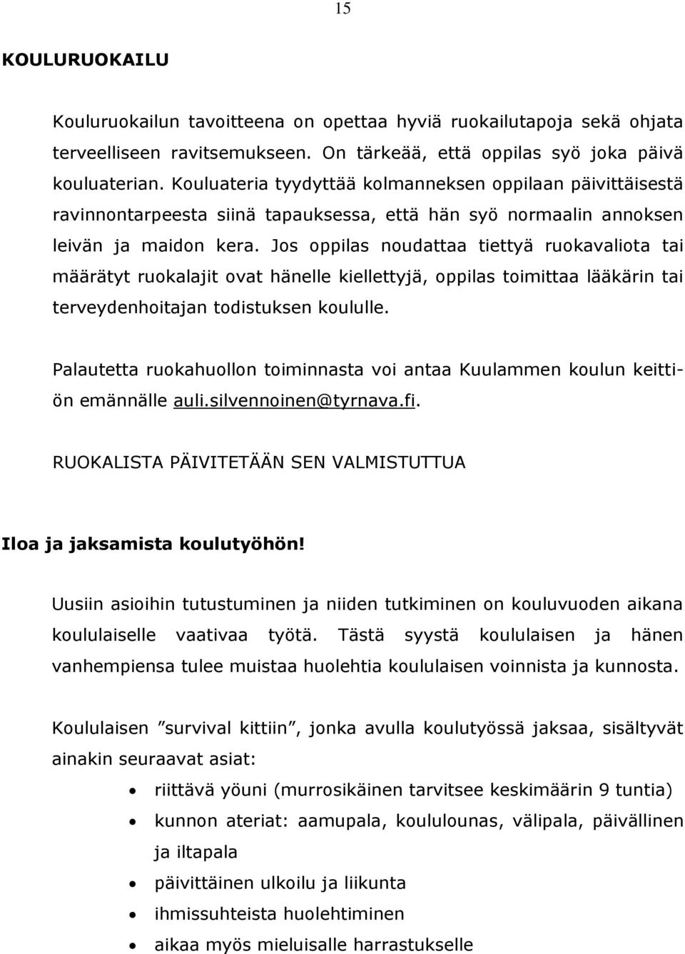 Jos oppilas noudattaa tiettyä ruokavaliota tai määrätyt ruokalajit ovat hänelle kiellettyjä, oppilas toimittaa lääkärin tai terveydenhoitajan todistuksen koululle.