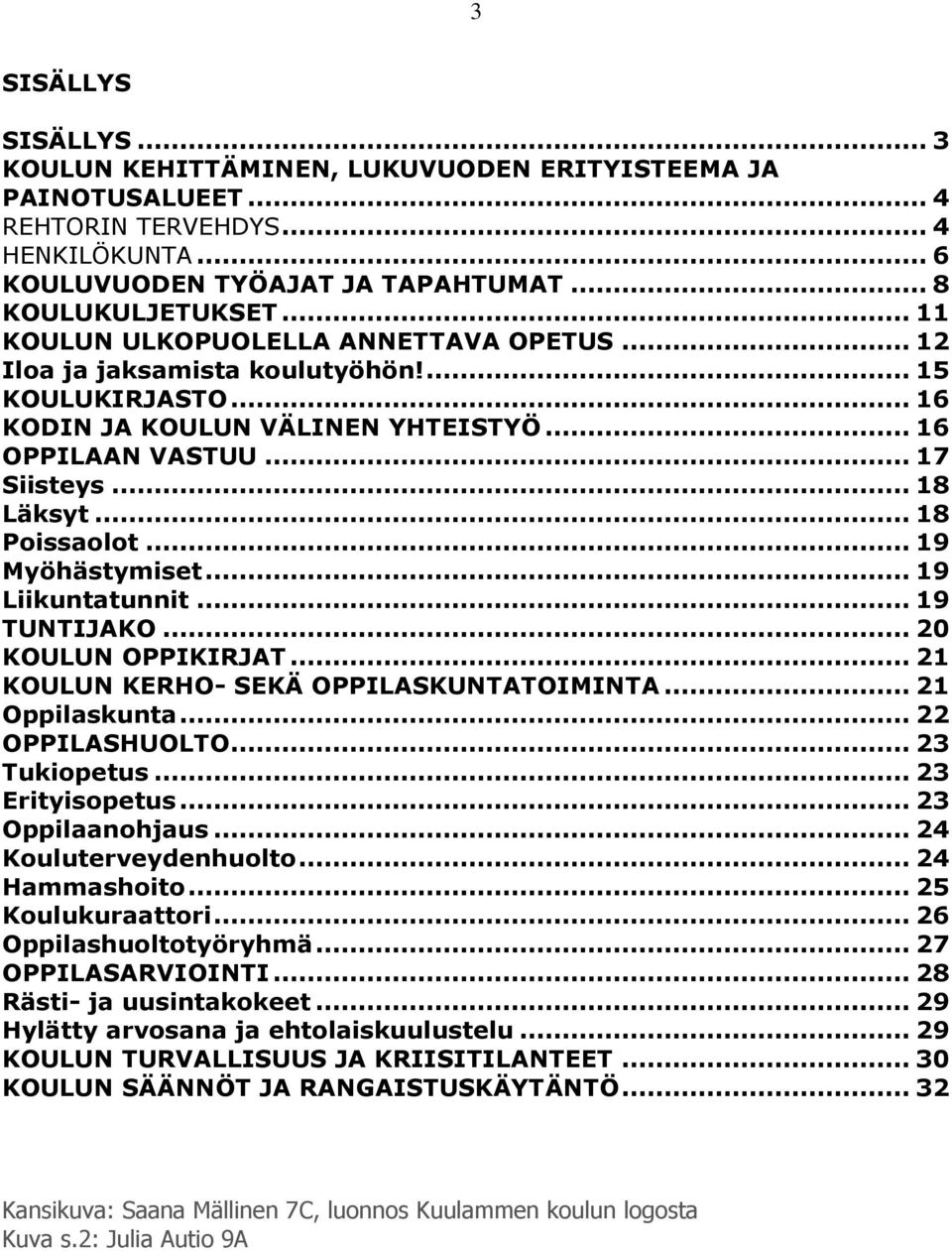 .. 18 Poissaolot... 19 Myöhästymiset... 19 Liikuntatunnit... 19 TUNTIJAKO... 20 KOULUN OPPIKIRJAT... 21 KOULUN KERHO- SEKÄ OPPILASKUNTATOIMINTA... 21 Oppilaskunta... 22 OPPILASHUOLTO... 23 Tukiopetus.