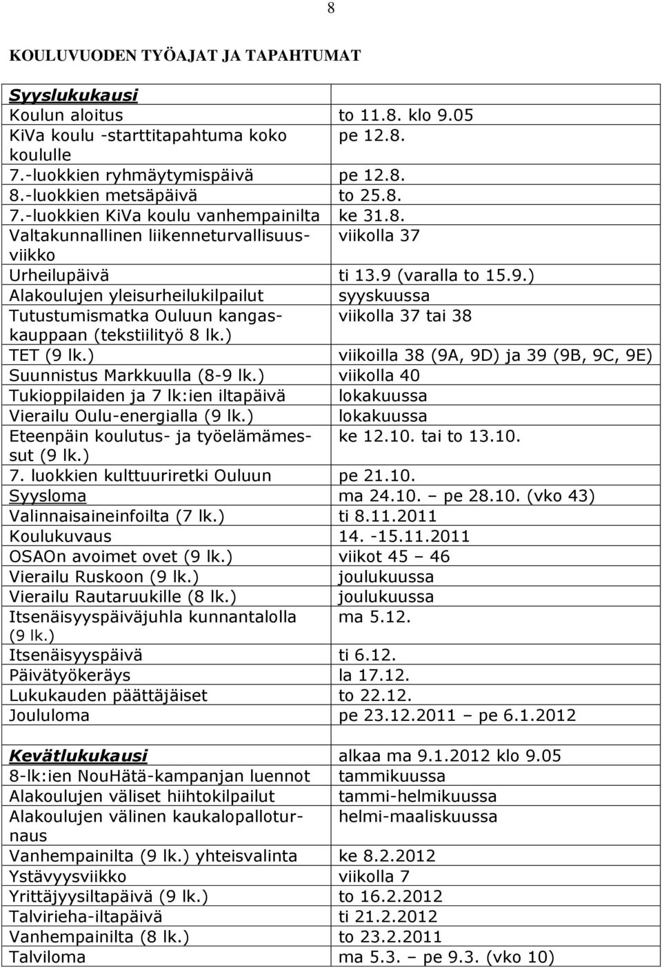 (varalla to 15.9.) Alakoulujen yleisurheilukilpailut syyskuussa Tutustumismatka Ouluun kangaskauppaan viikolla 37 tai 38 (tekstiilityö 8 lk.) TET (9 lk.