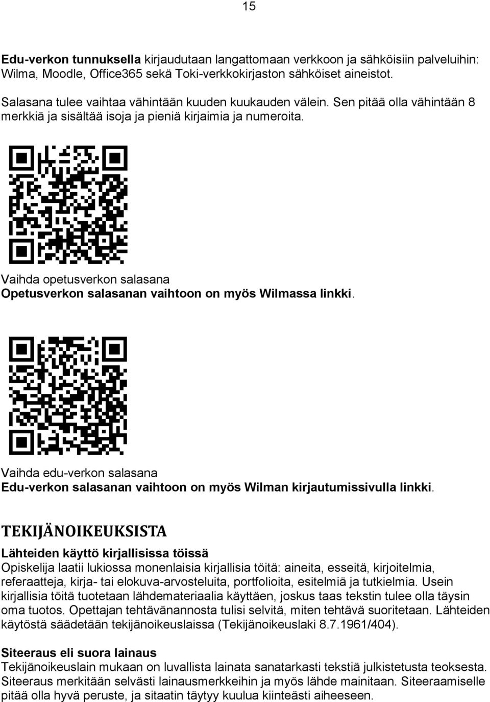 Vaihda opetusverkon salasana Opetusverkon salasanan vaihtoon on myös Wilmassa linkki. Vaihda edu-verkon salasana Edu-verkon salasanan vaihtoon on myös Wilman kirjautumissivulla linkki.