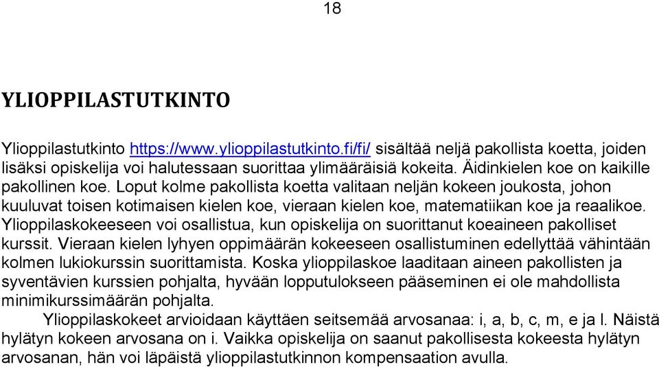 Loput kolme pakollista koetta valitaan neljän kokeen joukosta, johon kuuluvat toisen kotimaisen kielen koe, vieraan kielen koe, matematiikan koe ja reaalikoe.