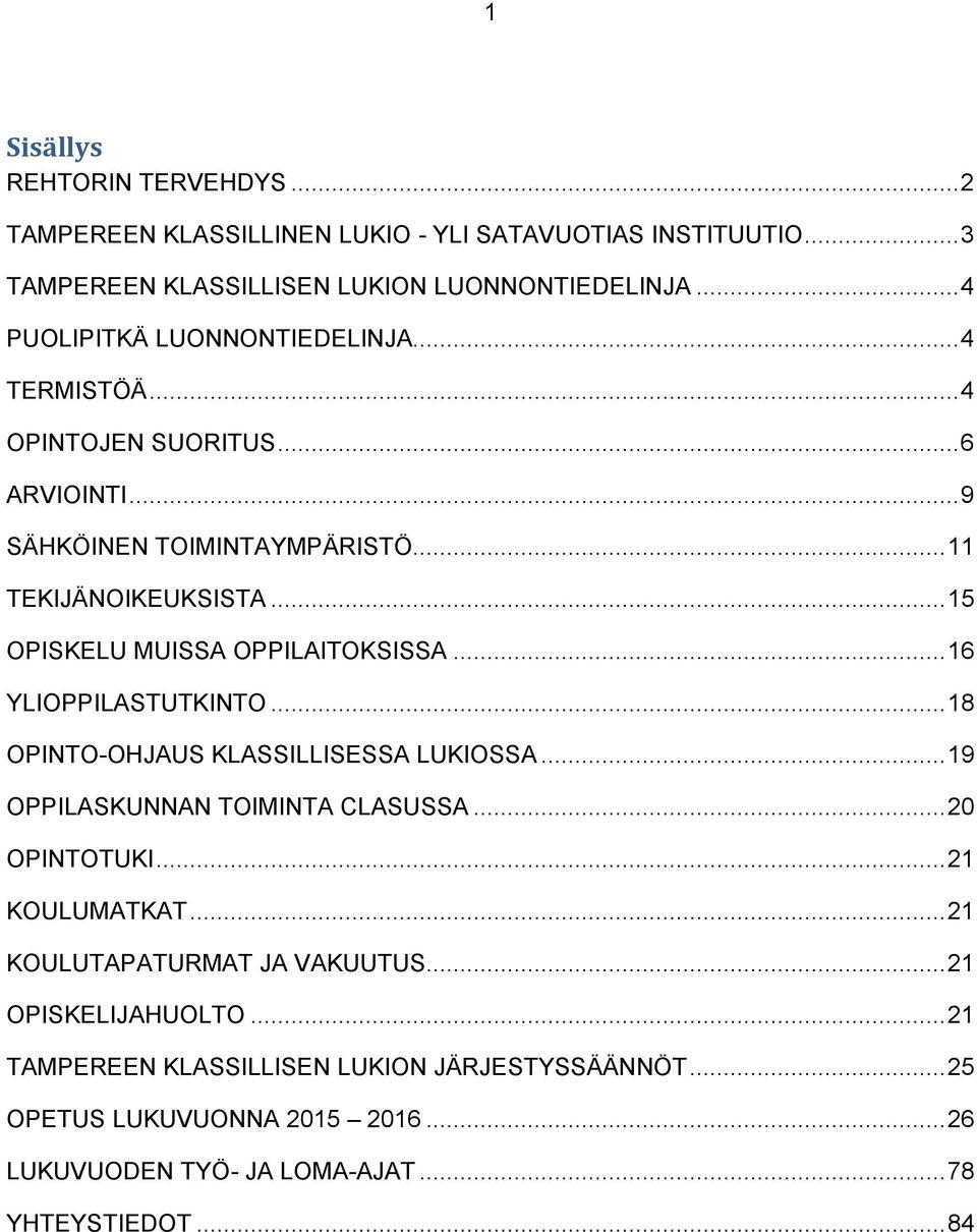 .. 15 OPISKELU MUISSA OPPILAITOKSISSA... 16 YLIOPPILASTUTKINTO... 18 OPINTO-OHJAUS KLASSILLISESSA LUKIOSSA... 19 OPPILASKUNNAN TOIMINTA CLASUSSA... 20 OPINTOTUKI.