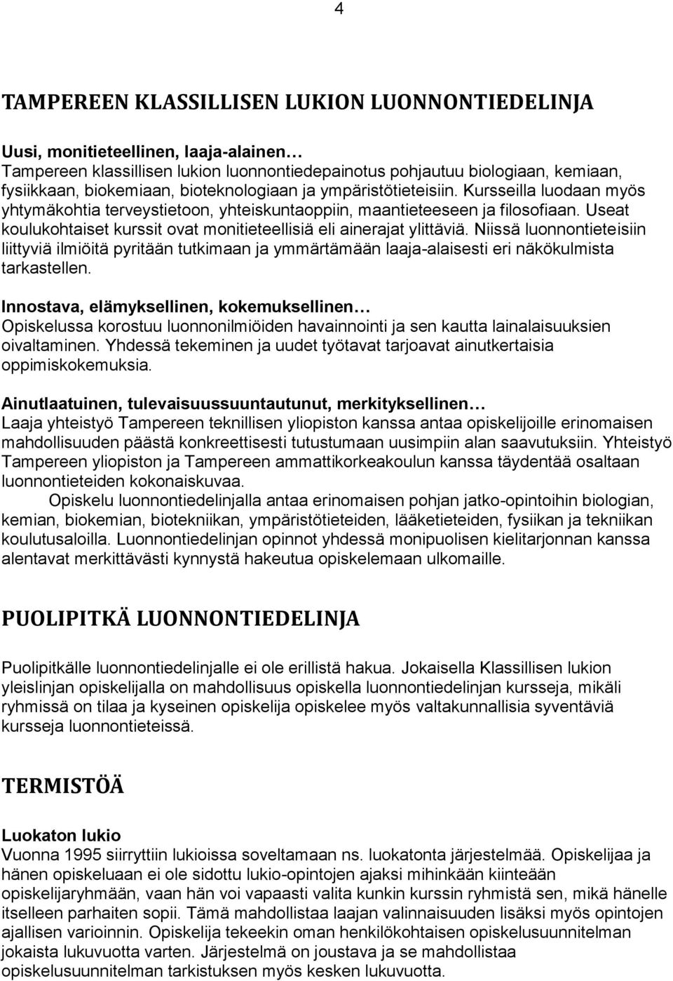 Useat koulukohtaiset kurssit ovat monitieteellisiä eli ainerajat ylittäviä. Niissä luonnontieteisiin liittyviä ilmiöitä pyritään tutkimaan ja ymmärtämään laaja-alaisesti eri näkökulmista tarkastellen.