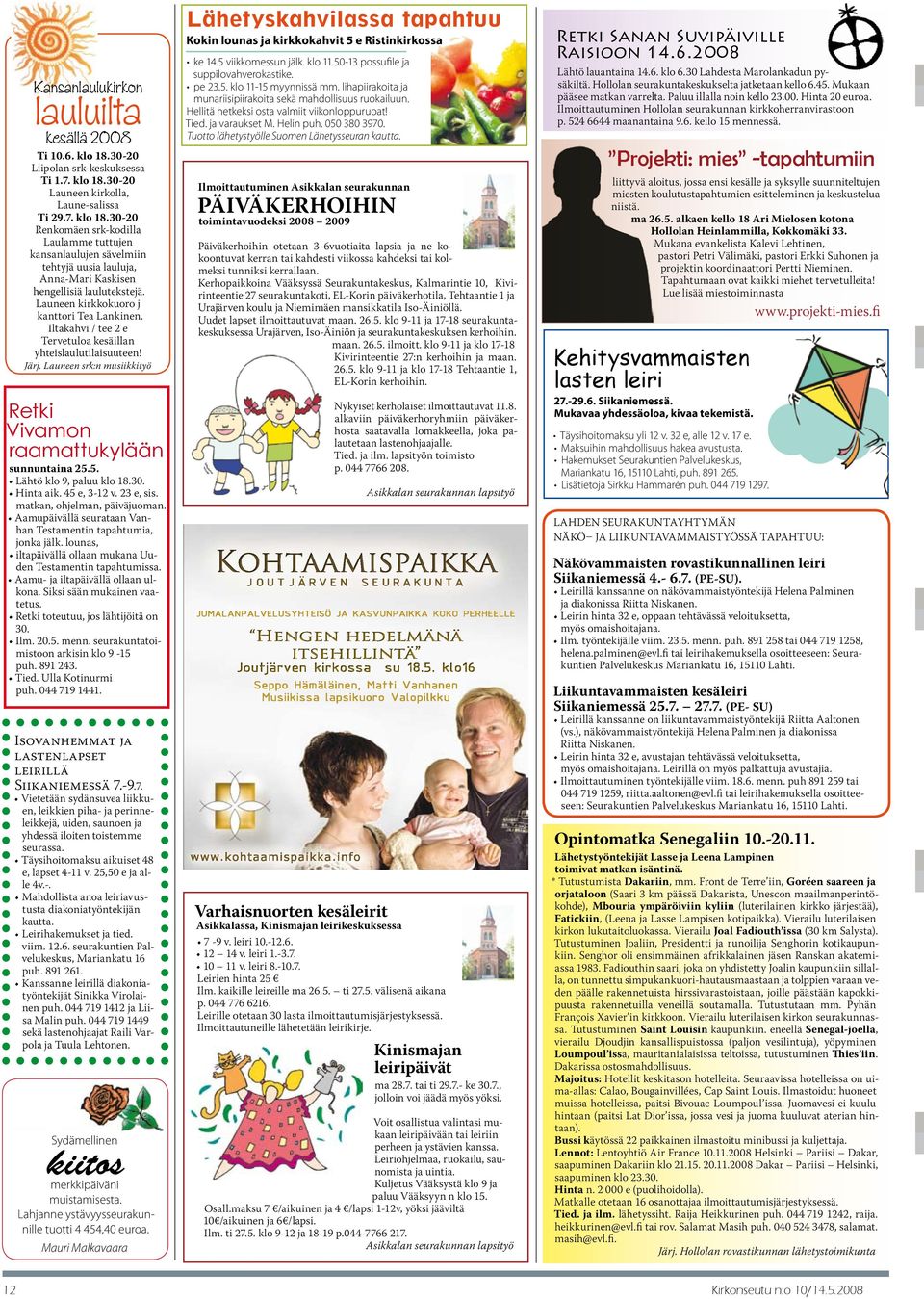 Retki toteutuu, jos lähtijöitä on 30. Ilm. 20.5. menn. seurakuntatoimistoon arkisin klo 9-15 puh. 891 243. Kansanlaulukirkon lauluilta kesällä 2008 Ti 10.6. klo 18.30-20 Liipolan srk-keskuksessa Ti 1.