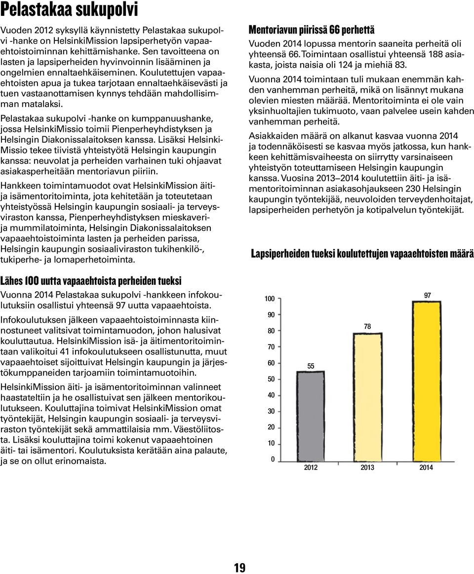 Koulutettujen vapaaehtoisten apua ja tukea tarjotaan ennaltaehkäisevästi ja tuen vastaanottamisen kynnys tehdään mahdollisimman matalaksi.