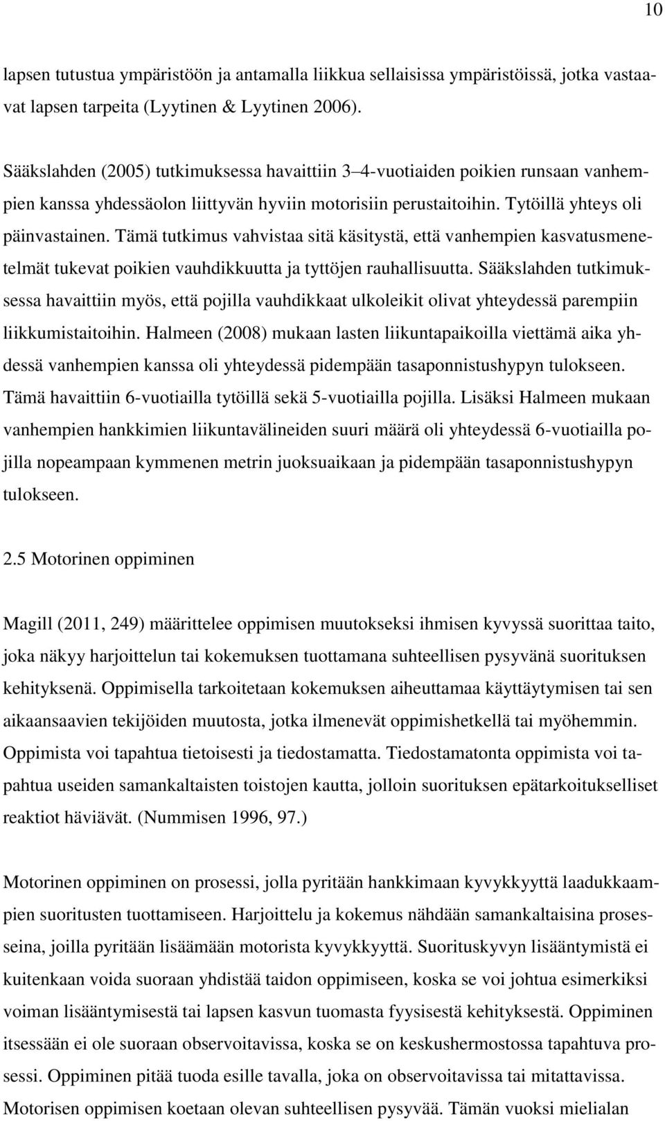 Tämä tutkimus vahvistaa sitä käsitystä, että vanhempien kasvatusmenetelmät tukevat poikien vauhdikkuutta ja tyttöjen rauhallisuutta.