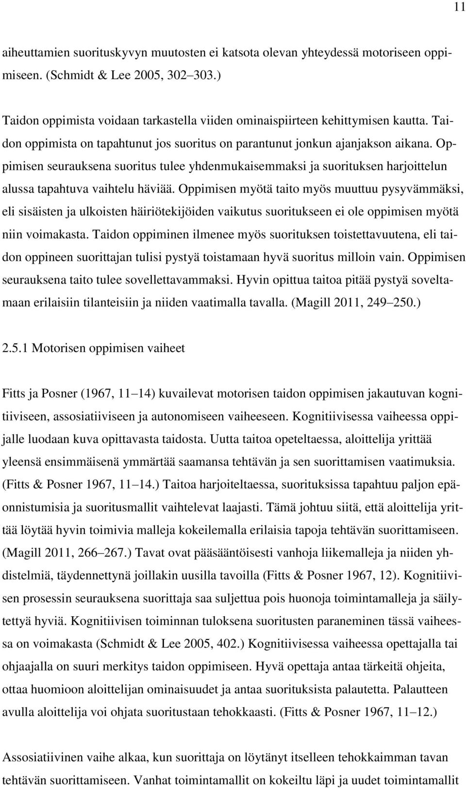 Oppimisen seurauksena suoritus tulee yhdenmukaisemmaksi ja suorituksen harjoittelun alussa tapahtuva vaihtelu häviää.