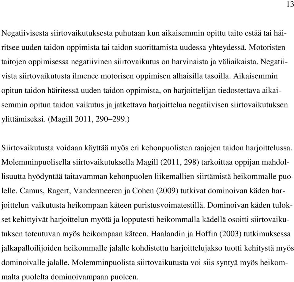 Aikaisemmin opitun taidon häiritessä uuden taidon oppimista, on harjoittelijan tiedostettava aikaisemmin opitun taidon vaikutus ja jatkettava harjoittelua negatiivisen siirtovaikutuksen ylittämiseksi.