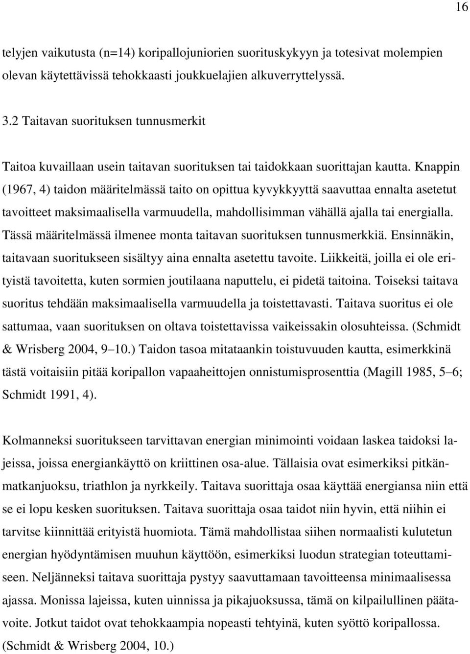 Knappin (1967, 4) taidon määritelmässä taito on opittua kyvykkyyttä saavuttaa ennalta asetetut tavoitteet maksimaalisella varmuudella, mahdollisimman vähällä ajalla tai energialla.