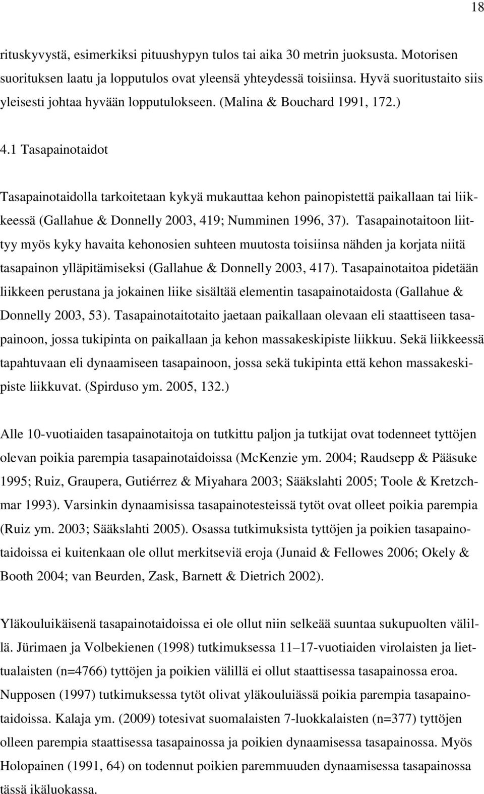 1 Tasapainotaidot Tasapainotaidolla tarkoitetaan kykyä mukauttaa kehon painopistettä paikallaan tai liikkeessä (Gallahue & Donnelly 2003, 419; Numminen 1996, 37).