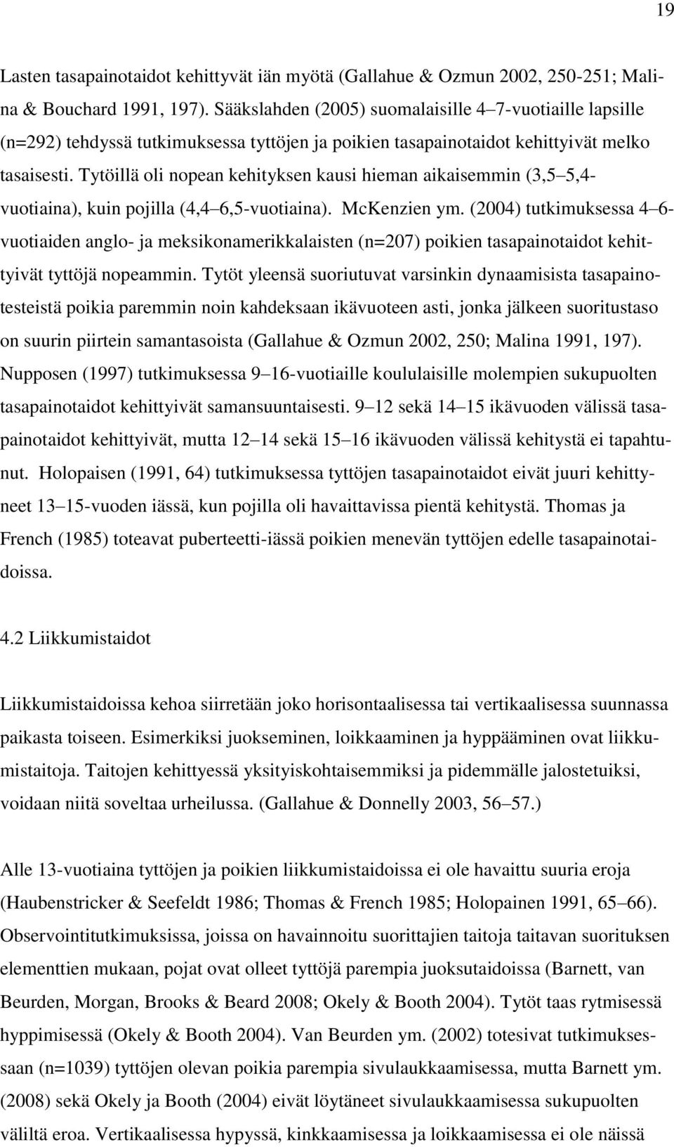 Tytöillä oli nopean kehityksen kausi hieman aikaisemmin (3,5 5,4- vuotiaina), kuin pojilla (4,4 6,5-vuotiaina). McKenzien ym.