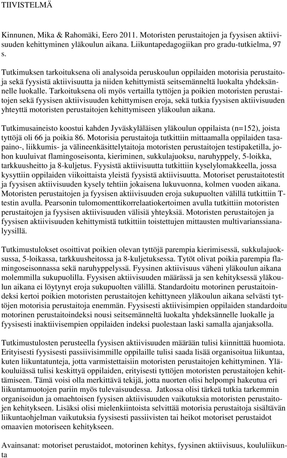 Tarkoituksena oli myös vertailla tyttöjen ja poikien motoristen perustaitojen sekä fyysisen aktiivisuuden kehittymisen eroja, sekä tutkia fyysisen aktiivisuuden yhteyttä motoristen perustaitojen