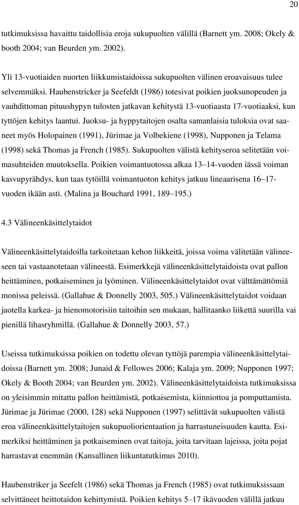 Haubenstricker ja Seefeldt (1986) totesivat poikien juoksunopeuden ja vauhdittoman pituushypyn tulosten jatkavan kehitystä 13-vuotiaasta 17-vuotiaaksi, kun tyttöjen kehitys laantui.