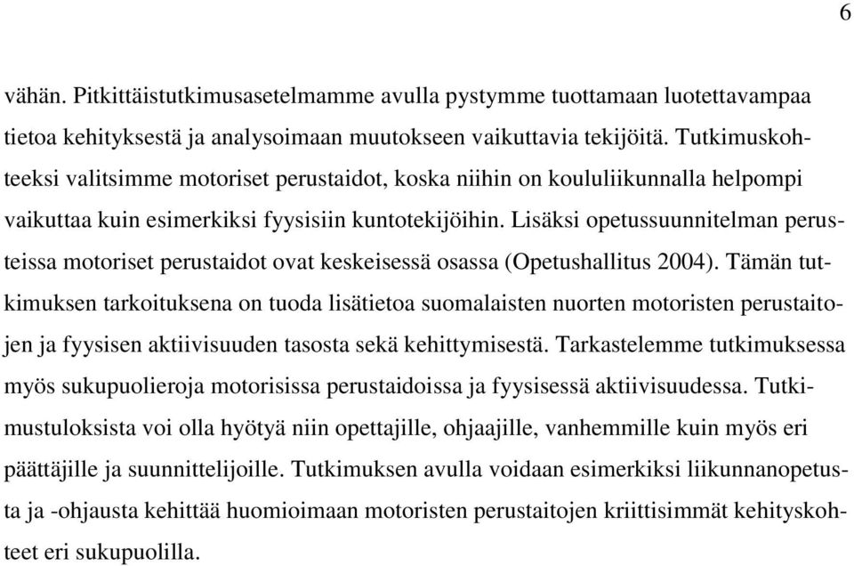 Lisäksi opetussuunnitelman perusteissa motoriset perustaidot ovat keskeisessä osassa (Opetushallitus 2004).