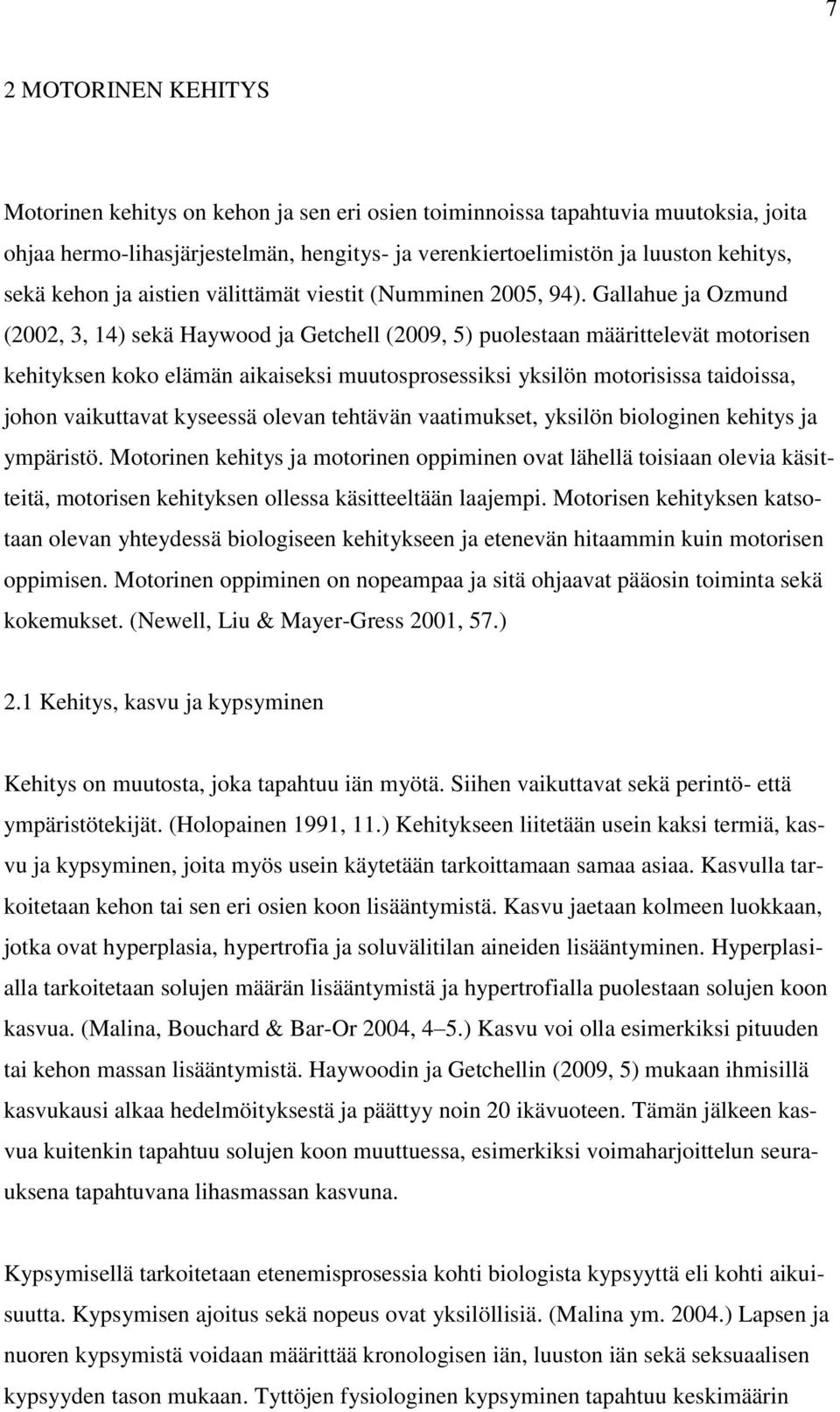 Gallahue ja Ozmund (2002, 3, 14) sekä Haywood ja Getchell (2009, 5) puolestaan määrittelevät motorisen kehityksen koko elämän aikaiseksi muutosprosessiksi yksilön motorisissa taidoissa, johon