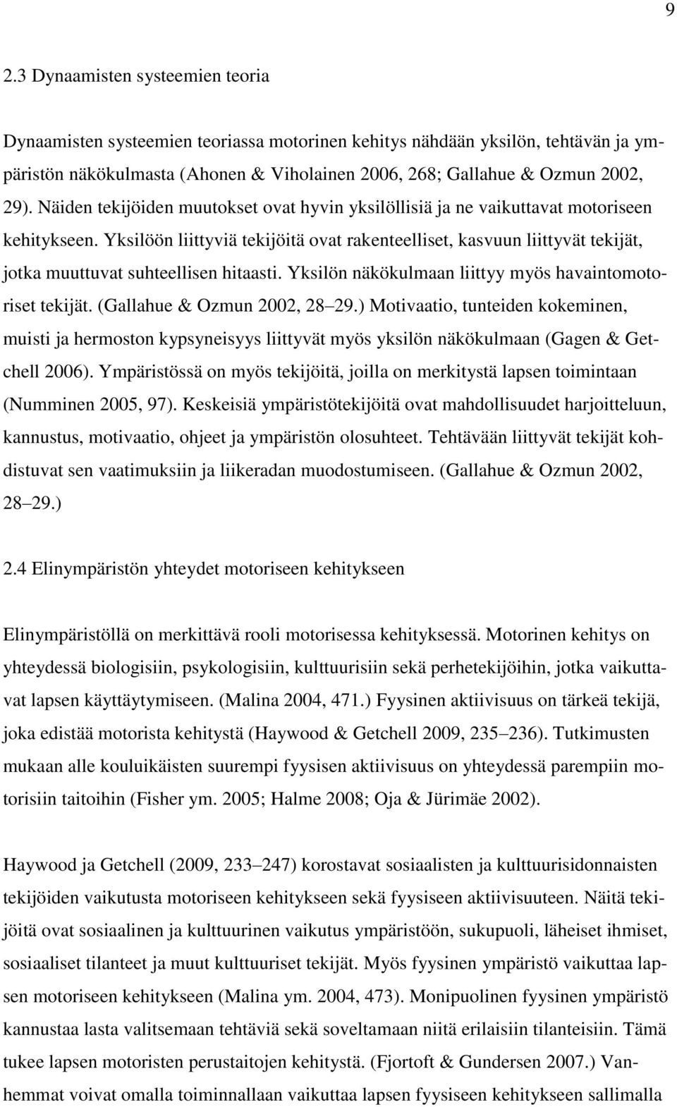 Yksilöön liittyviä tekijöitä ovat rakenteelliset, kasvuun liittyvät tekijät, jotka muuttuvat suhteellisen hitaasti. Yksilön näkökulmaan liittyy myös havaintomotoriset tekijät.