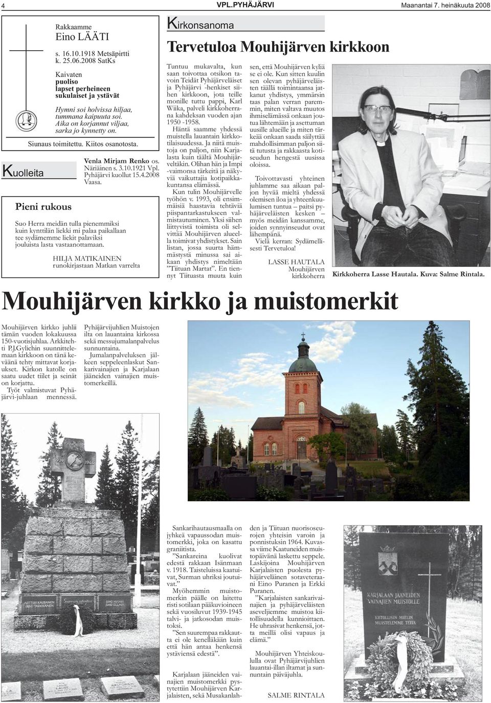 Kiitos osanotosta. Pieni rukous Mouhijärven kirkko juhlii tämän vuoden lokakuussa 150-vuotisjuhlaa. Arkkitehti P.J.Gylichin suunnittelemaan kirkkoon on tänä keväänä tehty mittavat korjaukset.