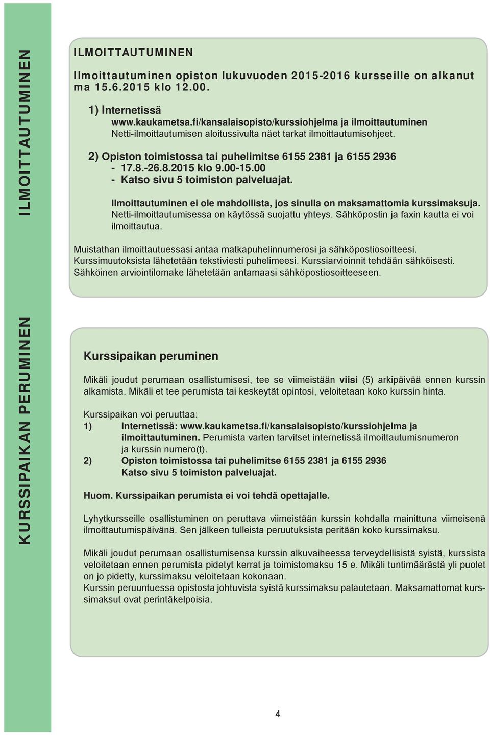 00-15.00 - Katso sivu 5 toimiston palveluajat. Ilmoittautuminen ei ole mahdollista, jos sinulla on maksamattomia kurssimaksuja. Netti-ilmoittautumisessa on käytössä suojattu yhteys.