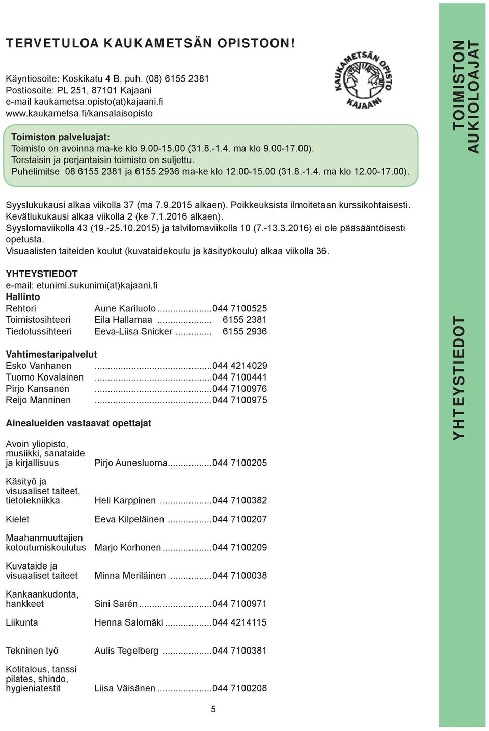 Puhelimitse 08 6155 2381 ja 6155 2936 ma-ke klo 12.00-15.00 (31.8.-1.4. ma klo 12.00-17.00). TOIMITON AUKIOLOAJAT yyslukukausi alkaa viikolla 37 (ma 7.9.2015 alkaen).