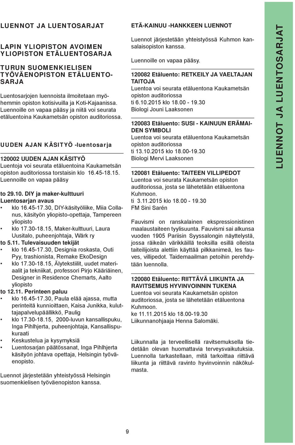 UUDEN AJAN KÄITYÖ -luentosarja 120002 UUDEN AJAN KÄITYÖ Luentoja voi seurata etäluentoina Kaukametsän opiston auditoriossa torstaisin klo 16.45-18.15. Luennoille on vapaa pääsy to 29.10.