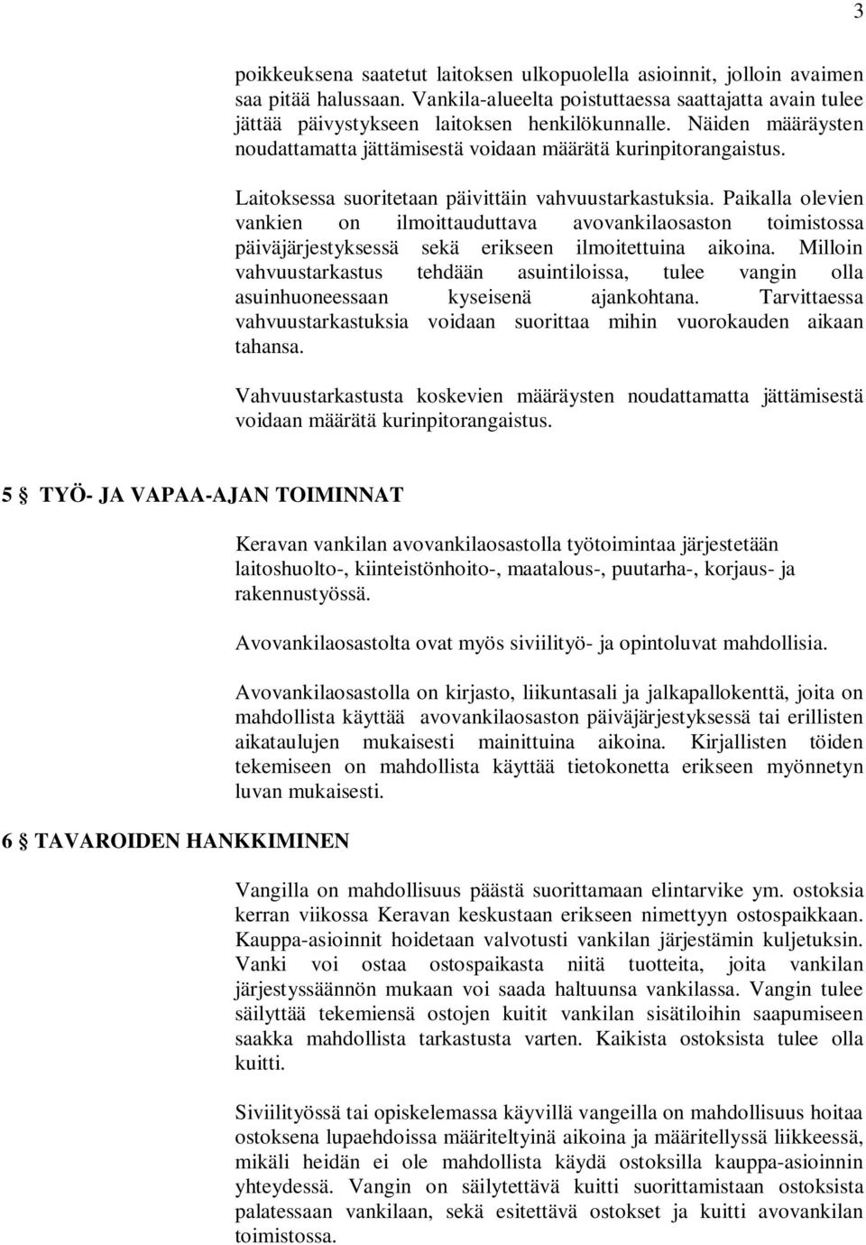 Paikalla olevien vankien on ilmoittauduttava avovankilaosaston toimistossa päiväjärjestyksessä sekä erikseen ilmoitettuina aikoina.