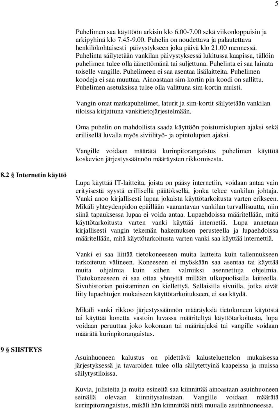 Puhelimeen ei saa asentaa lisälaitteita. Puhelimen koodeja ei saa muuttaa. Ainoastaan sim-kortin pin-koodi on sallittu. Puhelimen asetuksissa tulee olla valittuna sim-kortin muisti.