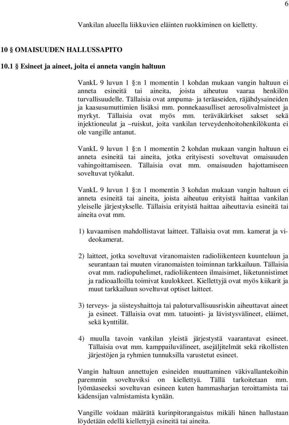 Tällaisia ovat ampuma- ja teräaseiden, räjähdysaineiden ja kaasusumuttimien lisäksi mm. ponnekaasulliset aerosolivalmisteet ja myrkyt. Tällaisia ovat myös mm.