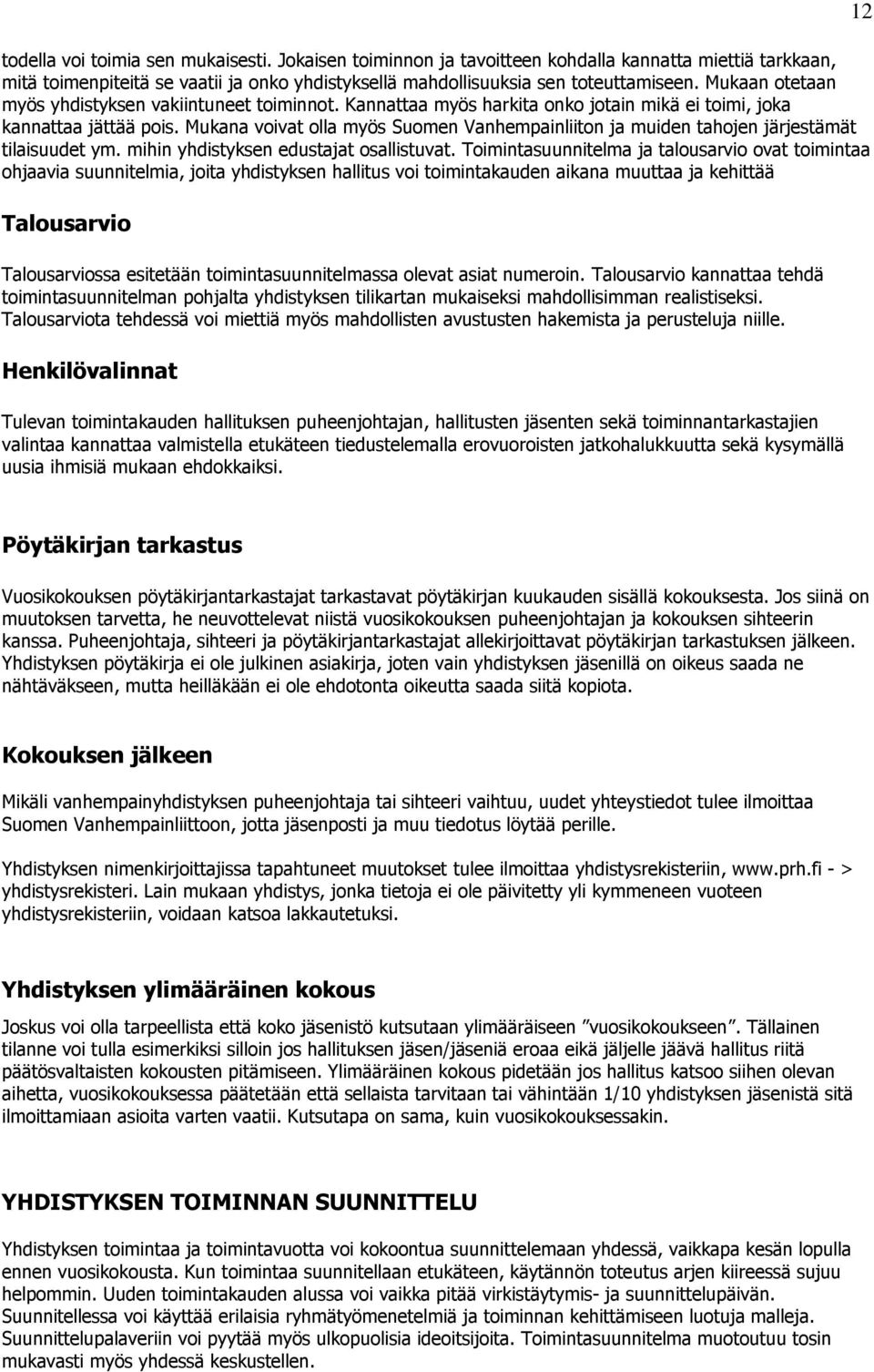 Mukana voivat olla myös Suomen Vanhempainliiton ja muiden tahojen järjestämät tilaisuudet ym. mihin yhdistyksen edustajat osallistuvat.