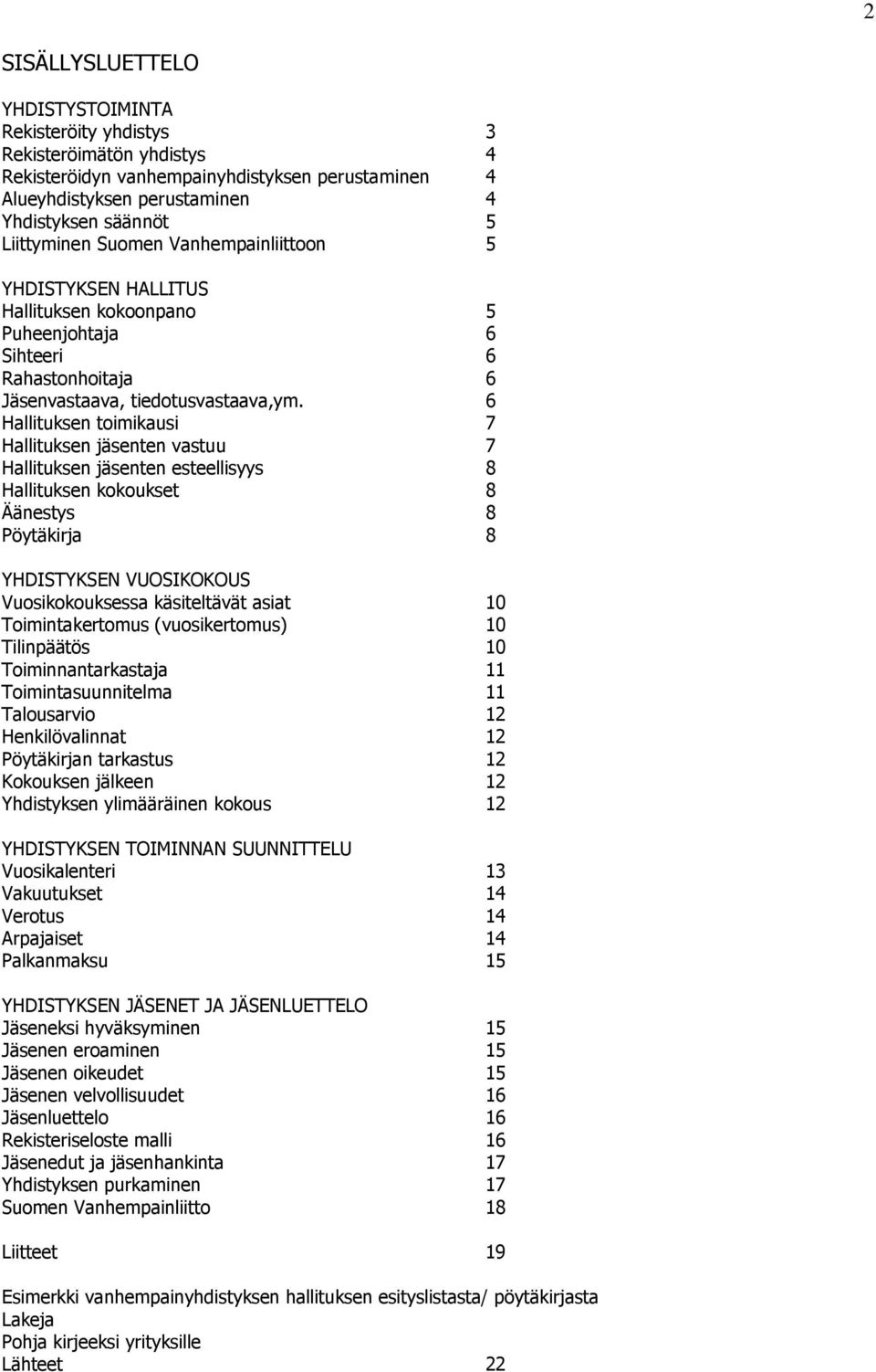6 Hallituksen toimikausi 7 Hallituksen jäsenten vastuu 7 Hallituksen jäsenten esteellisyys 8 Hallituksen kokoukset 8 Äänestys 8 Pöytäkirja 8 YHDISTYKSEN VUOSIKOKOUS Vuosikokouksessa käsiteltävät