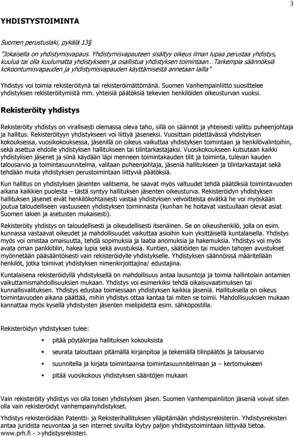 yhdistymisvapauden käyttämisestä annetaan lailla Yhdistys voi toimia rekisteröitynä tai rekisteröimättömänä. Suomen Vanhempainliitto suosittelee yhdistyksen rekisteröitymistä mm.