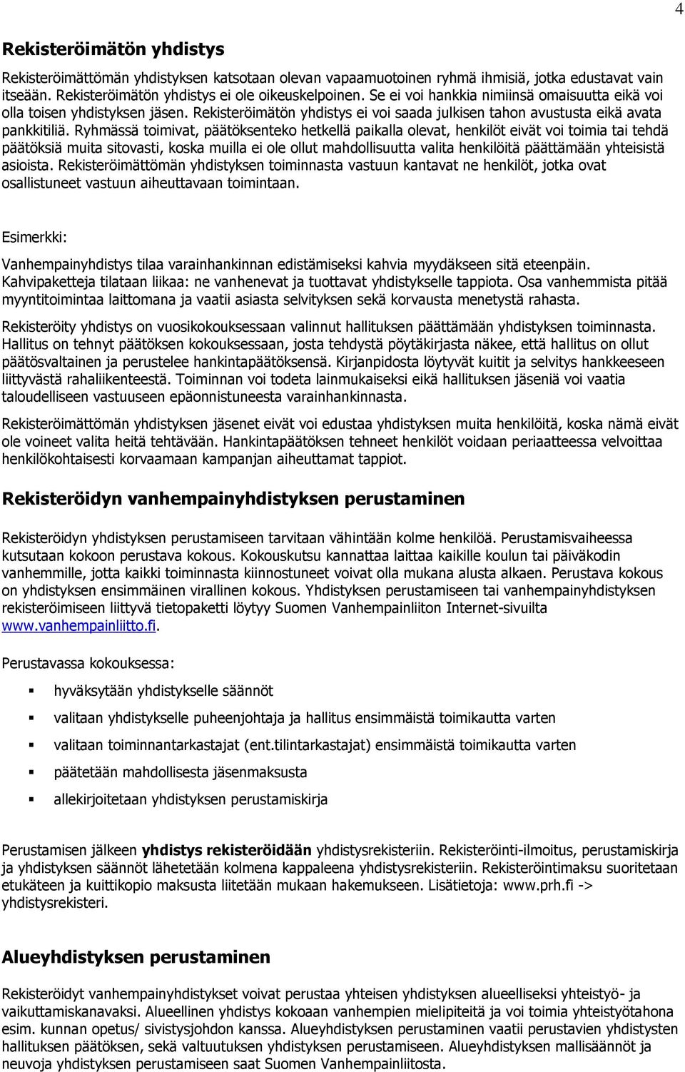 Ryhmässä toimivat, päätöksenteko hetkellä paikalla olevat, henkilöt eivät voi toimia tai tehdä päätöksiä muita sitovasti, koska muilla ei ole ollut mahdollisuutta valita henkilöitä päättämään