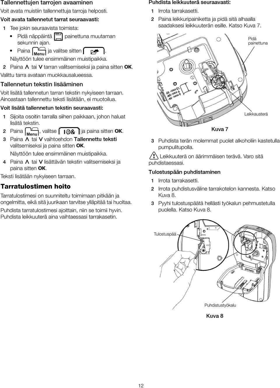 2 Paina tai tarran valitsemiseksi ja paina sitten. Valittu tarra avataan muokkausalueessa. Tallennetun tekstin lisääminen Voit lisätä tallennetun tarran tekstin nykyiseen tarraan.