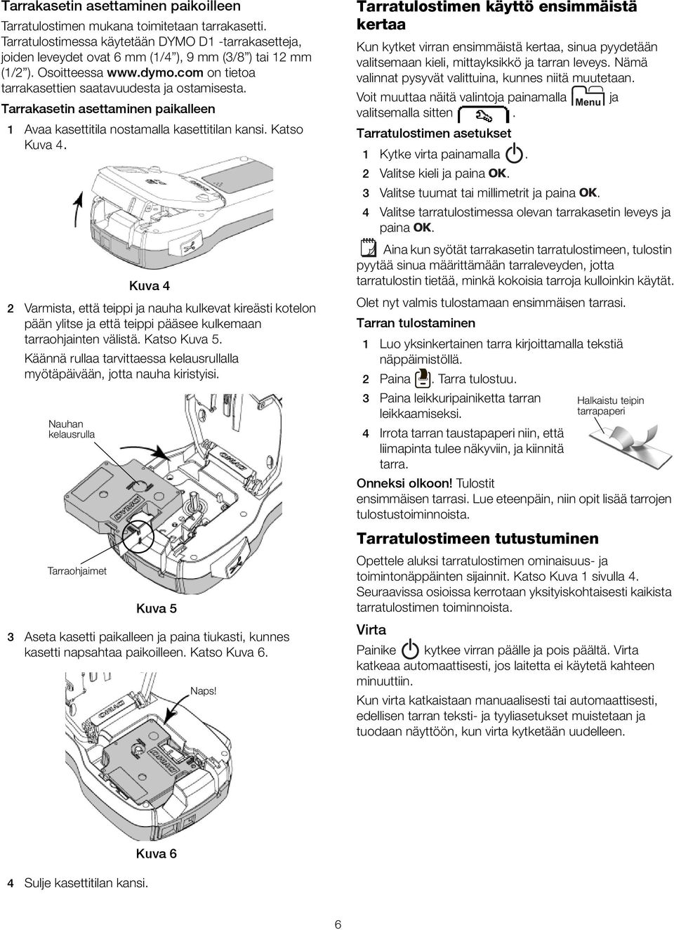 Tarrakasetin asettaminen paikalleen 1 Avaa kasettitila nostamalla kasettitilan kansi. Katso Kuva 4.