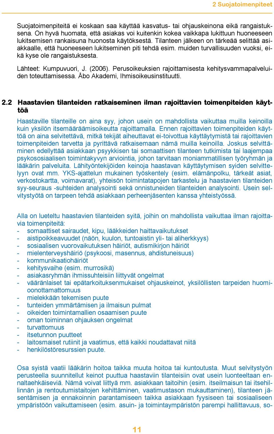 Tilanteen jälkeen on tärkeää selittää asiakkaalle, että huoneeseen lukitseminen piti tehdä esim. muiden turvallisuuden vuoksi, eikä kyse ole rangaistuksesta. Lähteet: Kumpuvuori, J. (2006).