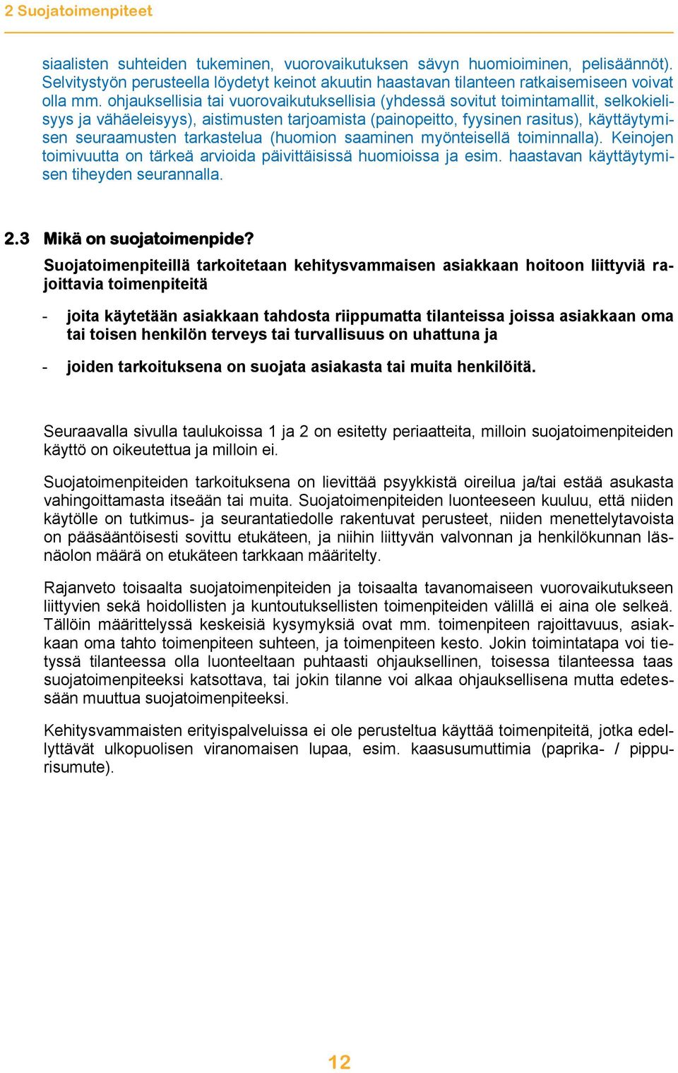 ohjauksellisia tai vuorovaikutuksellisia (yhdessä sovitut toimintamallit, selkokielisyys ja vähäeleisyys), aistimusten tarjoamista (painopeitto, fyysinen rasitus), käyttäytymisen seuraamusten