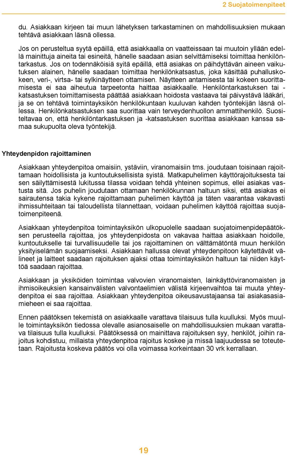 Jos on todennäköisiä syitä epäillä, että asiakas on päihdyttävän aineen vaikutuksen alainen, hänelle saadaan toimittaa henkilönkatsastus, joka käsittää puhalluskokeen, veri-, virtsa- tai